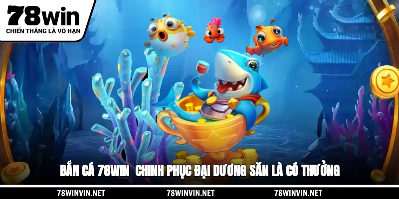 Bắn cá 78WIN - Chinh Phục Đại Dương, Săn Là Có Thưởng