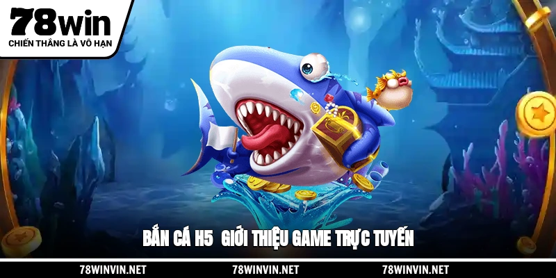 Bắn cá H5 - Giới thiệu game trực tuyến