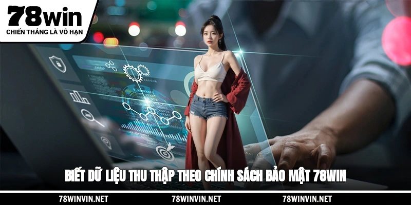 Biết dữ liệu thu thập theo chính sách bảo mật 78WIN