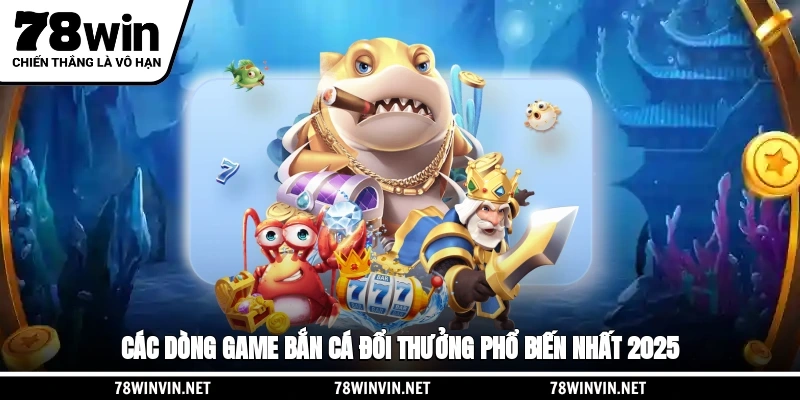 Các dòng game bắn cá đổi thưởng phổ biến nhất 2025