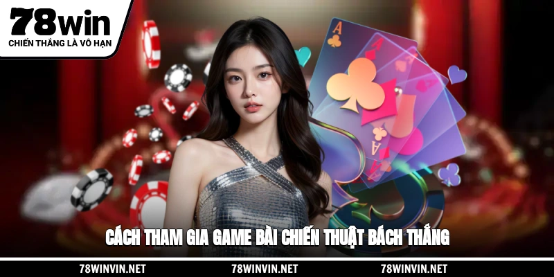Cách chơi game bài đổi thưởng giúp bách thắng