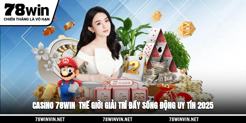 Casino 78WIN - Thế Giới Giải Trí Đầy Sống Động, Uy Tín 2025