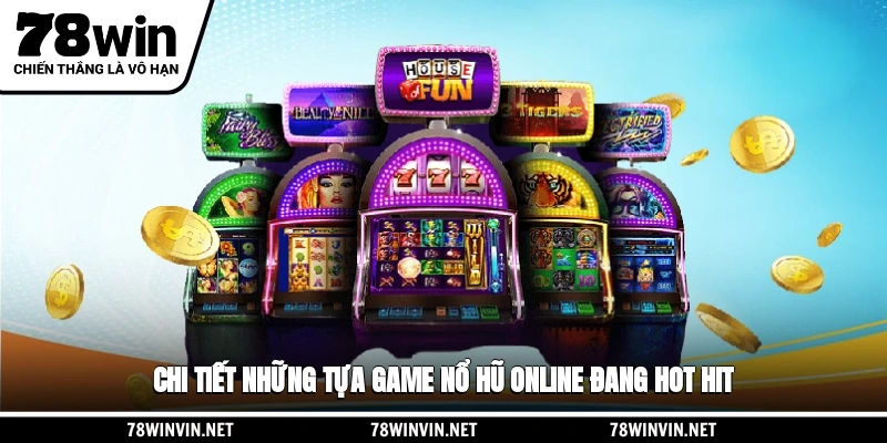 Chi tiết những tựa game nổ hũ online đang hot hit