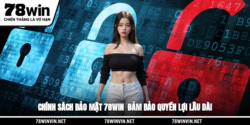 Chính Sách Bảo Mật 78WIN - Đảm Bảo Quyền Lợi Lâu Dài