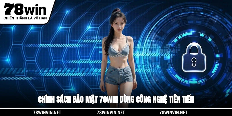Chính sách bảo mật 78WIN dùng công nghệ tiên tiến