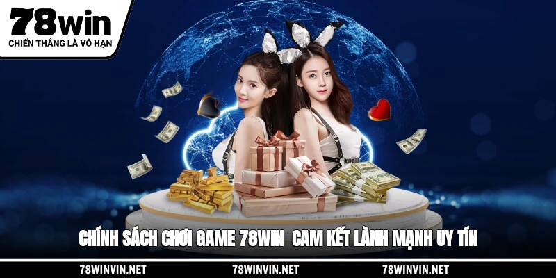 Chính Sách Chơi Game 78WIN - Cam Kết Lành Mạnh, Uy Tín