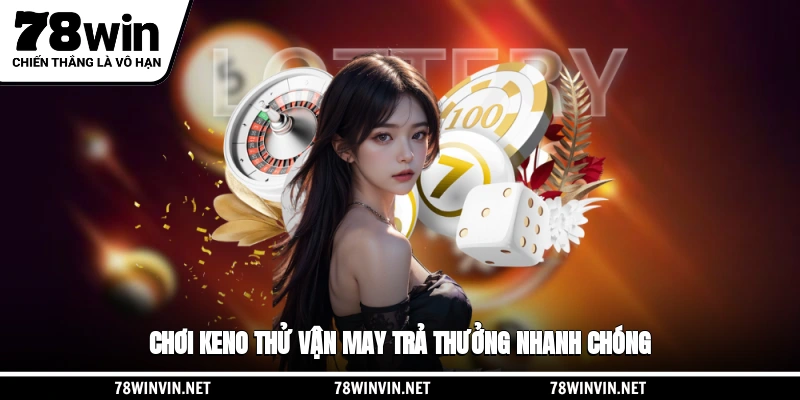 Xổ số 78WIN Keno thử vận may trả thưởng nhanh chóng