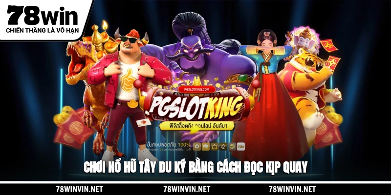 Chơi nổ hũ Tây Du Ký bằng cách đọc kịp quay