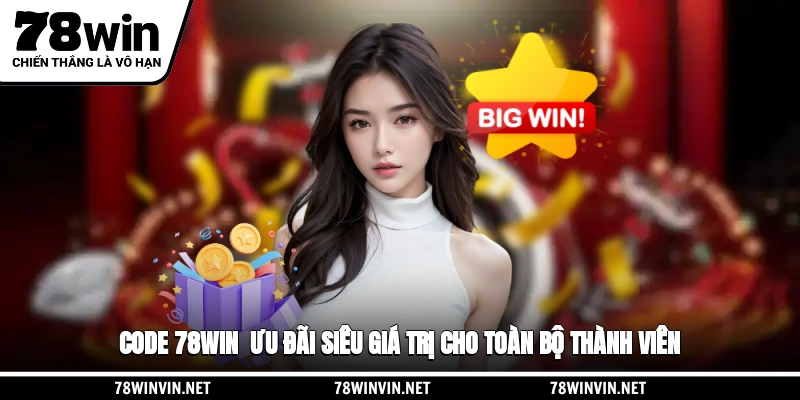 Code 78WIN - Ưu Đãi Siêu Giá Trị Cho Toàn Bộ Thành Viên