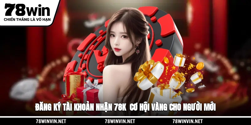 Đăng Ký Tài Khoản Nhận 78k - Cơ Hội Vàng Cho Người Mới