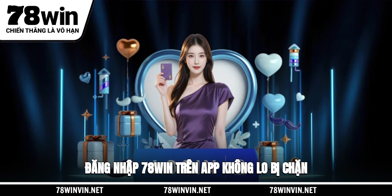 Đăng nhập 78WIN trên app không lo bị chặn