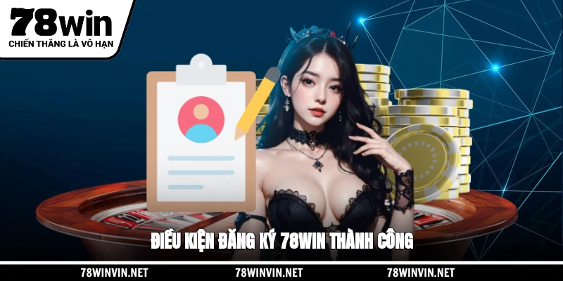 Điều kiện đăng ký 78WIN thành công