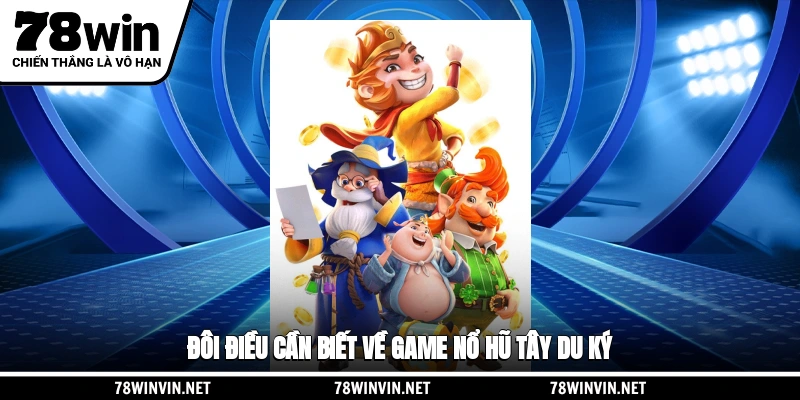 Đôi điều cần biết về game nổ hũ Tây Du Ký