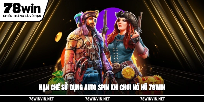 Hạn chế sử dụng auto spin khi chơi nổ hũ 78WIN