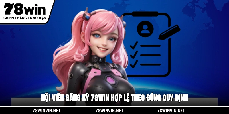 Hội viên đăng ký 78WIN hợp lệ theo đúng quy định