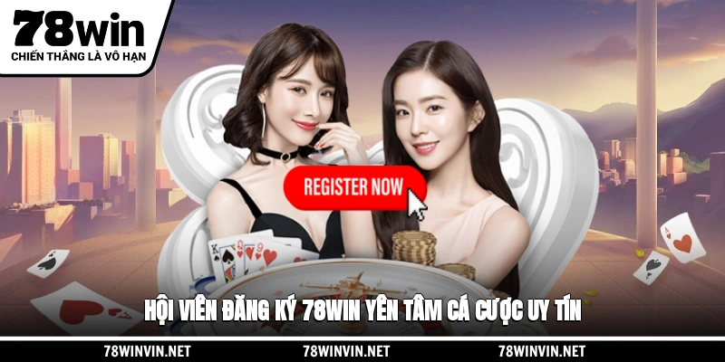 Hội viên đăng ký 78WIN yên tâm cá cược uy tín
