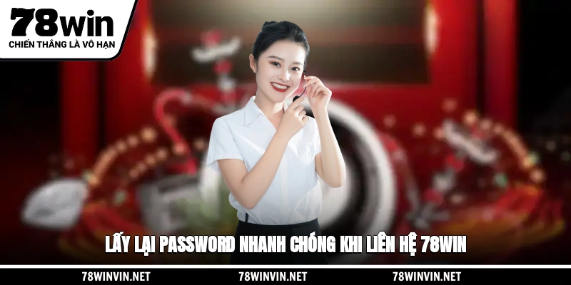 Lấy lại password nhanh chóng khi liên hệ 78WIN