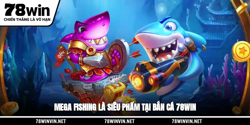 Mega Fishing là siêu phẩm tại bắn cá 78WIN
