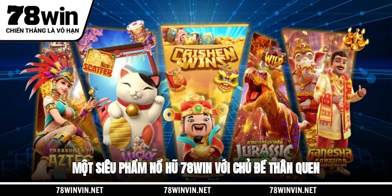 Một siêu phẩm nổ hũ 78WIN với chủ đề thân quen