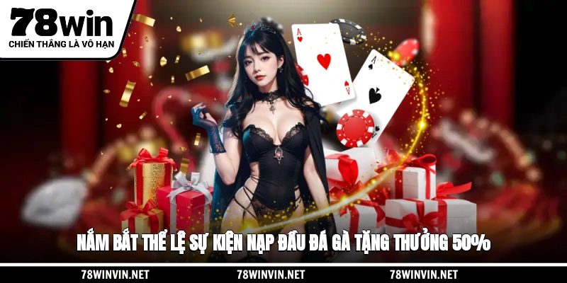 Nắm bắt thể lệ sự kiện nạp đầu đá gà tặng thưởng 50%