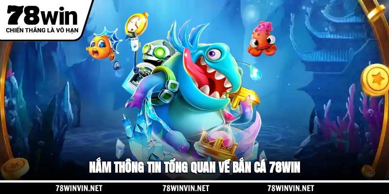 Nắm thông tin tổng quan về bắn cá 78WIN