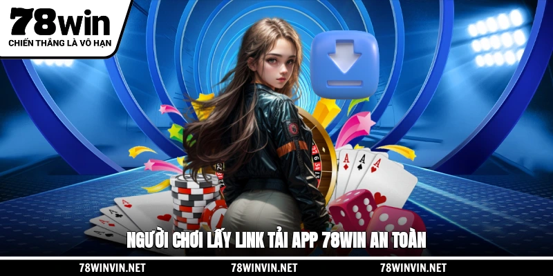 Người chơi lấy link tải app 78WIN an toàn