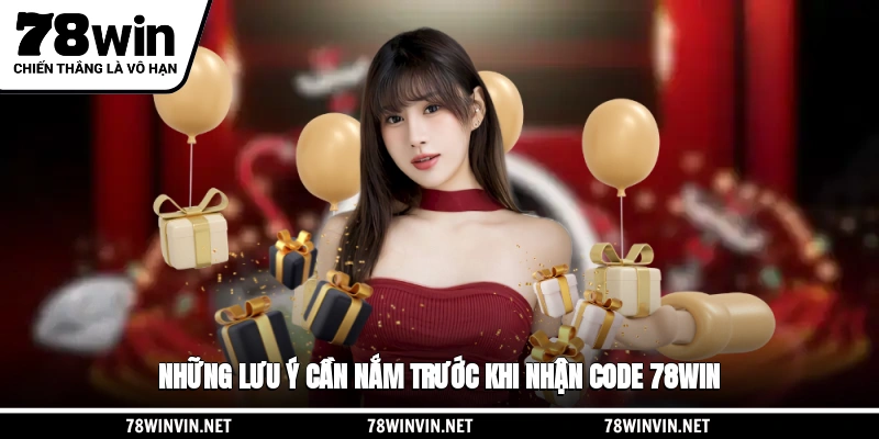 Những lưu ý cần nắm trước khi nhận code 78WIN