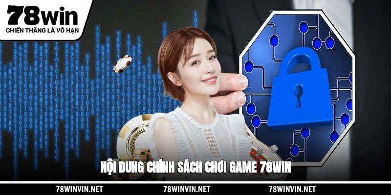 Nội dung chính sách chơi game 78WIN