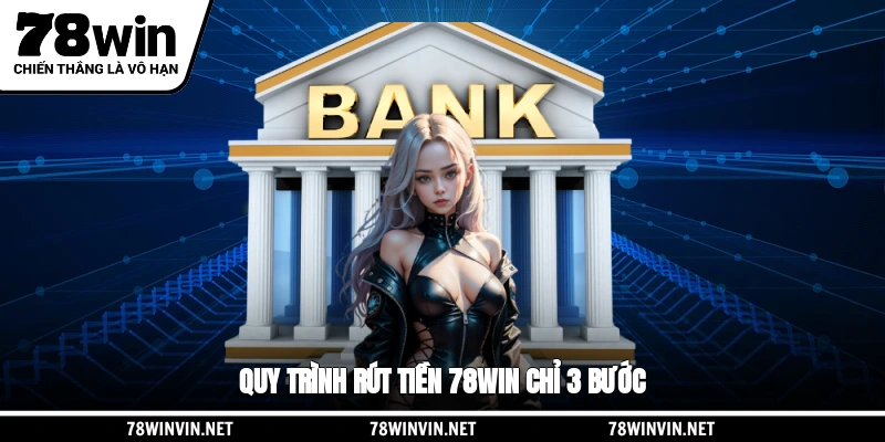Quy trình rút tiền 78WIN chỉ 3 bước