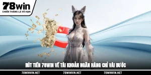 Rút Tiền 78WIN Về Tài Khoản Ngân Hàng Chỉ Vài Bước