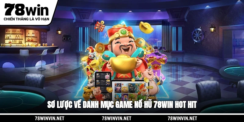 Sơ lược về danh mục game nổ hũ 78WIN hot hit