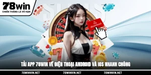 Tải App 78WIN Về Điện Thoại Android Và IOS Nhanh Chóng