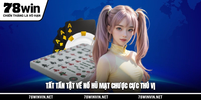 Tất tần tật về nổ hũ mạt chược cực thú vị