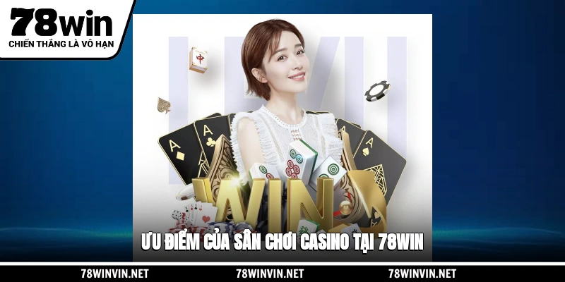 Ưu điểm của sân chơi Casino 78WIN