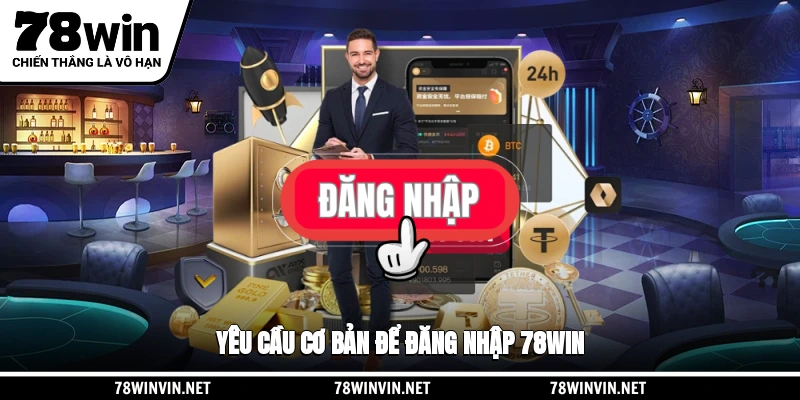 Yêu cầu cơ bản để đăng nhập 78WIN